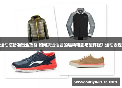 运动装备准备全攻略 如何挑选适合的运动鞋服与配件提升运动表现