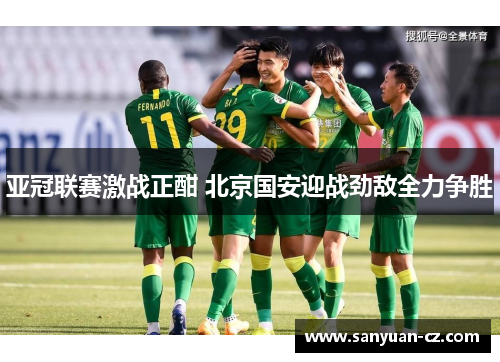 亚冠联赛激战正酣 北京国安迎战劲敌全力争胜