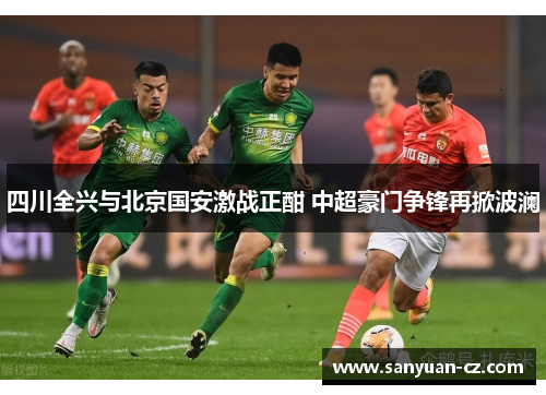 四川全兴与北京国安激战正酣 中超豪门争锋再掀波澜