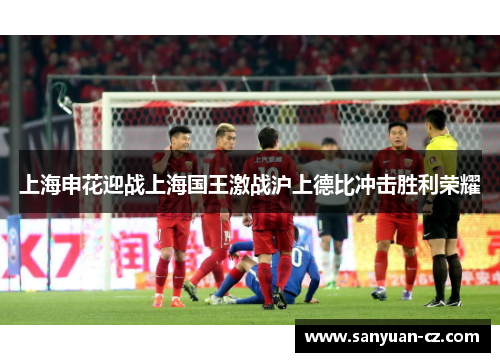 上海申花迎战上海国王激战沪上德比冲击胜利荣耀