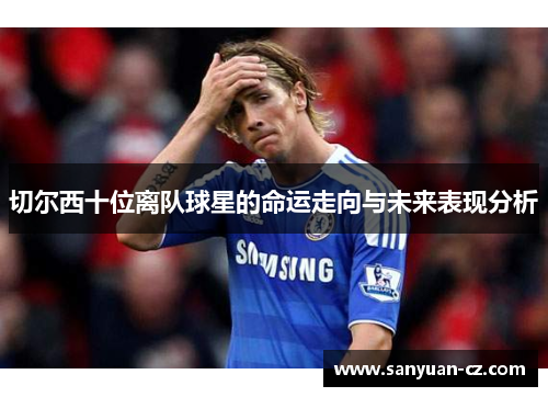 切尔西十位离队球星的命运走向与未来表现分析