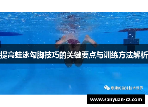 提高蛙泳勾脚技巧的关键要点与训练方法解析