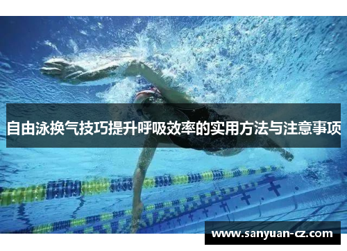 自由泳换气技巧提升呼吸效率的实用方法与注意事项