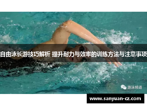 自由泳长游技巧解析 提升耐力与效率的训练方法与注意事项