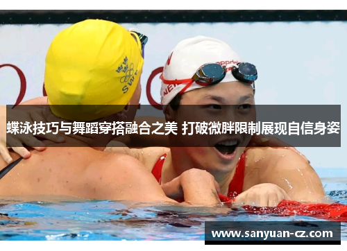 蝶泳技巧与舞蹈穿搭融合之美 打破微胖限制展现自信身姿