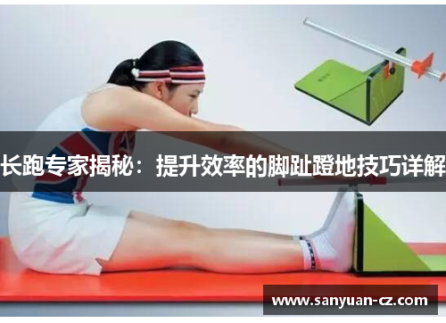 长跑专家揭秘：提升效率的脚趾蹬地技巧详解