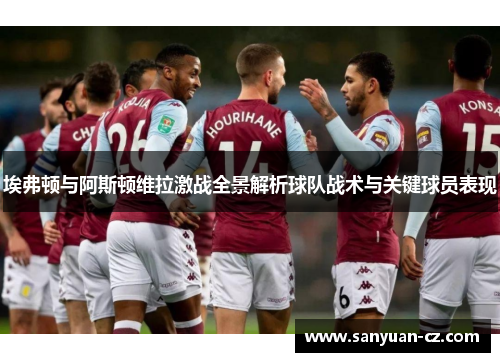 埃弗顿与阿斯顿维拉激战全景解析球队战术与关键球员表现