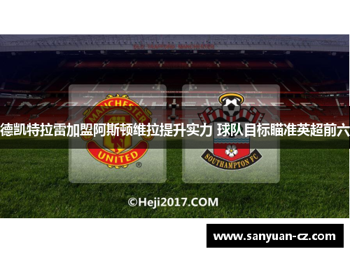 德凯特拉雷加盟阿斯顿维拉提升实力 球队目标瞄准英超前六